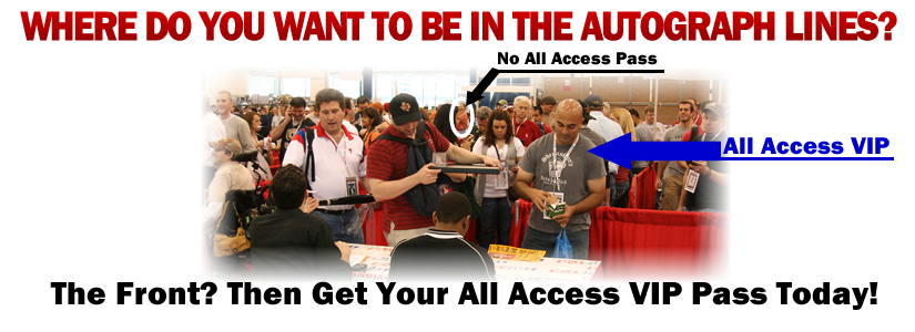 Where do you want to be in the autograph lines? The Font? Then Get your All Access VIP Pass today!